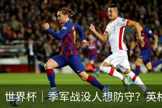 世界杯｜季军战没人想防守？英格兰队6比4胜法国队，姆巴佩再次超越梅西