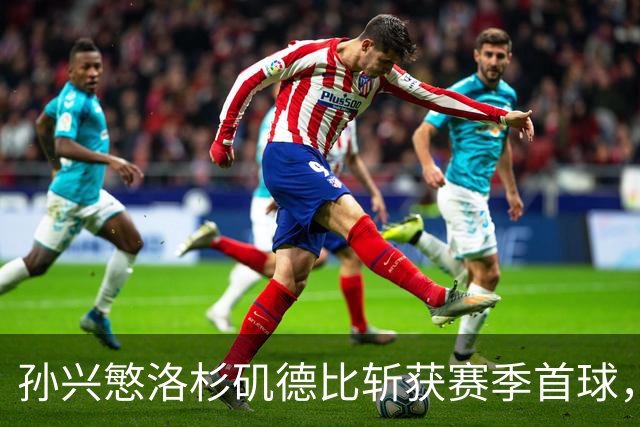 孙兴慜洛杉矶德比斩获赛季首球，一扫2026年世界杯失利阴霾