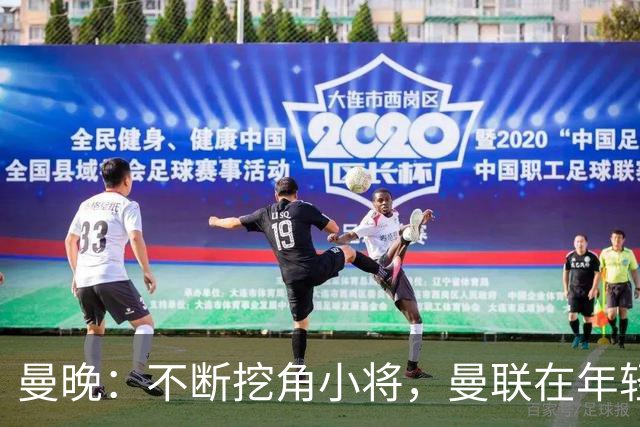 曼晚：不断挖角小将，曼联在年轻球员转会争夺战中抢占先机