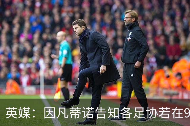 英媒：因凡蒂诺告知各足协若在9月19日前表态支持，将先获得2000万美元