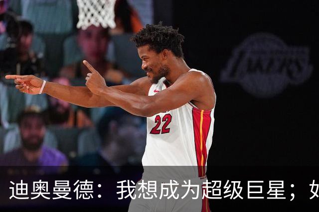 迪奥曼德：我想成为超级巨星；如今已不再是任何球队的球迷