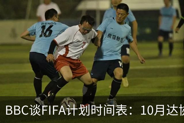 BBC谈FIFA计划时间表：10月达协议，股权投资资金转入FIFA账户